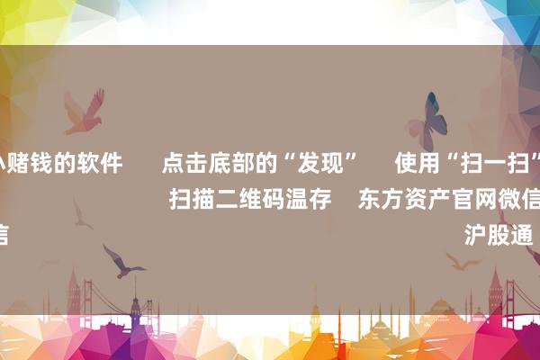 手机押大小赌钱的软件      点击底部的“发现”     使用“扫一扫”     即可将网页共享至一又友圈                            扫描二维码温存    东方资产官网微
